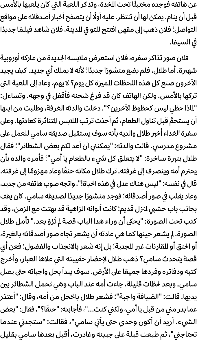 عن هاتفه فوجده مختبئًا تحت المخدة، وتذكر اللعبة التي كان یلعبها بالأمس قبل أن ینام. یمكن لها أن تنتظر. علیه أولًا أن ...