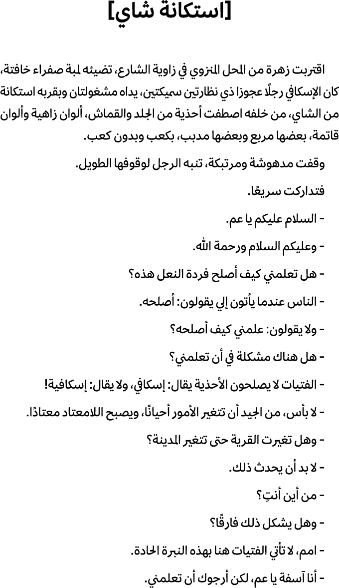 [استكانة شاي] اقتربت زهرة من المحل المنزوي في زاوية الشارع، تضيئه لمبة صفراء خافتة، كان الإسكافي رجلًا عجوزا ذي نظارت...