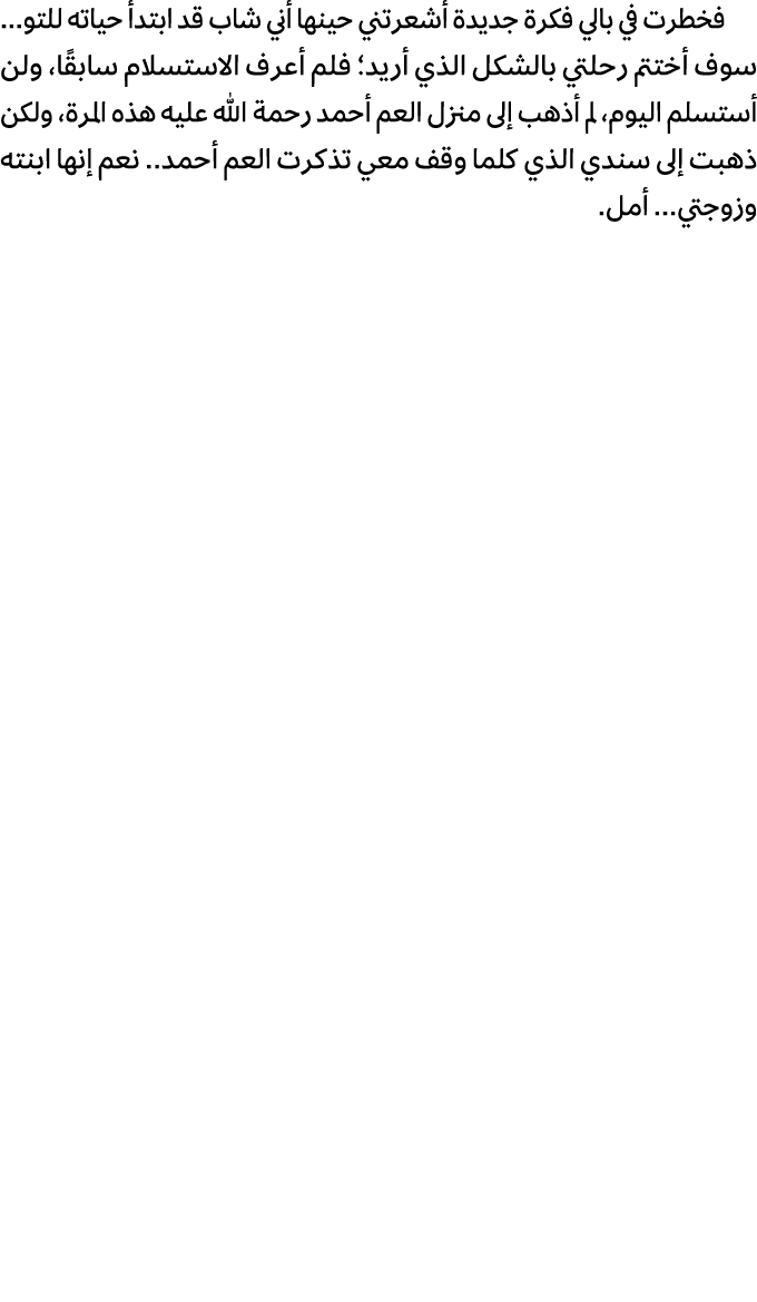 فخطرت في بالي فكرة جديدة أشعرتني حينها أني شاب قد ابتدأ حياته للتو... سوف أختتم رحلتي بالشكل الذي أريد؛ فلم أعرف الاس...