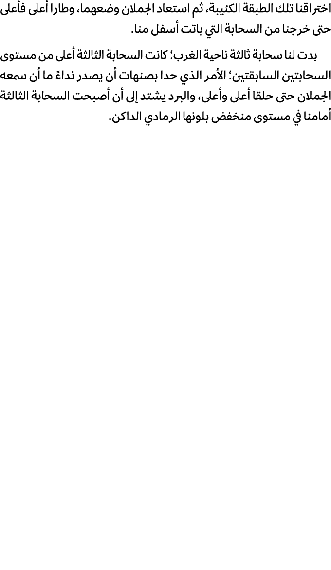 اختراقنا تلك الطبقة الكئيبة، ثم استعاد الجملان وضعهما، وطارا أعلى فأعلى حتى خرجنا من السحابة التي باتت أسفل منا. بدت ...