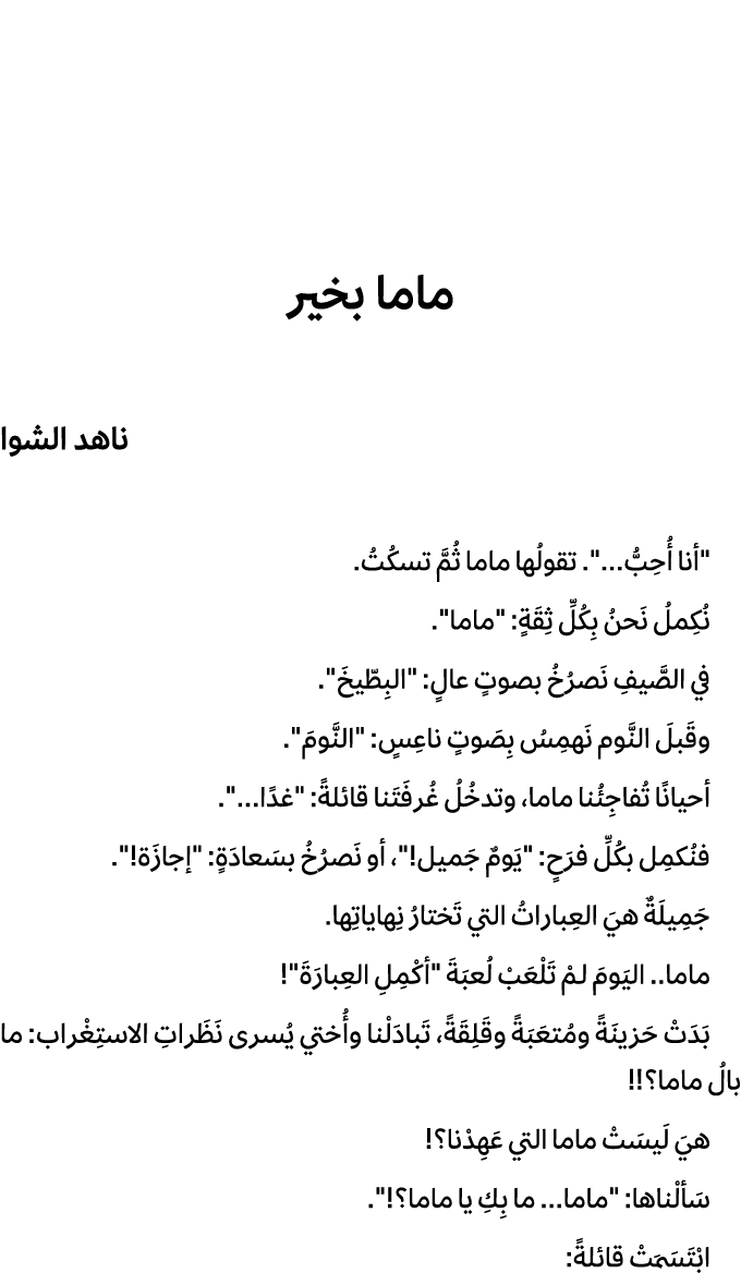 ماما بخير ناهد الشوا \“أنا أُحِبُّ...\". تقولُها ماما ثُمَّ تسكُتُ. نُكِملُ نَحنُ بِكُلِّ ثِقَةٍ: \"ماما\". في الصَّي...